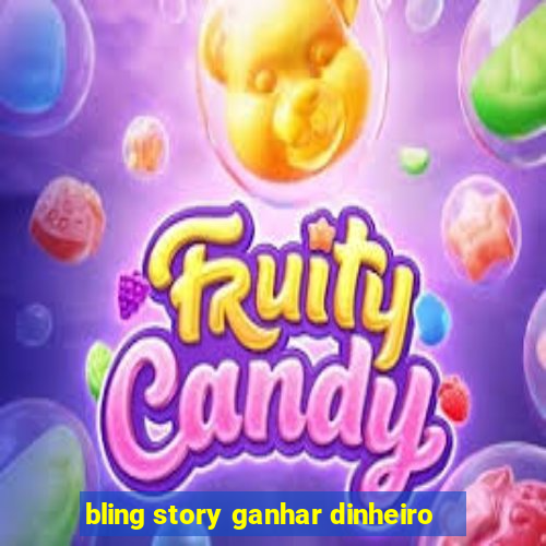 bling story ganhar dinheiro